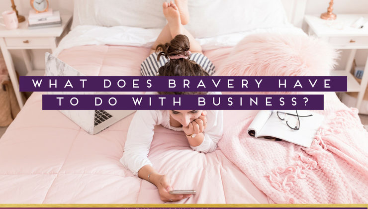 What does bravery have to do with business?