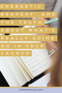 Energetic bravery and the truth about what's really going on in your launch