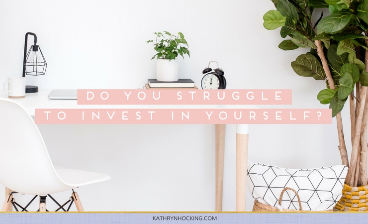 Do you struggle to invest in yourself?