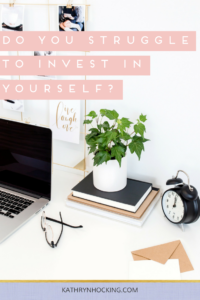 Do you struggle to invest in yourself?