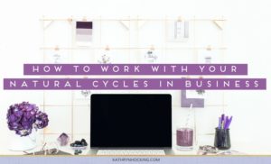 How to work with your natural cycles in business