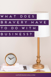 What does bravery have to do with business?